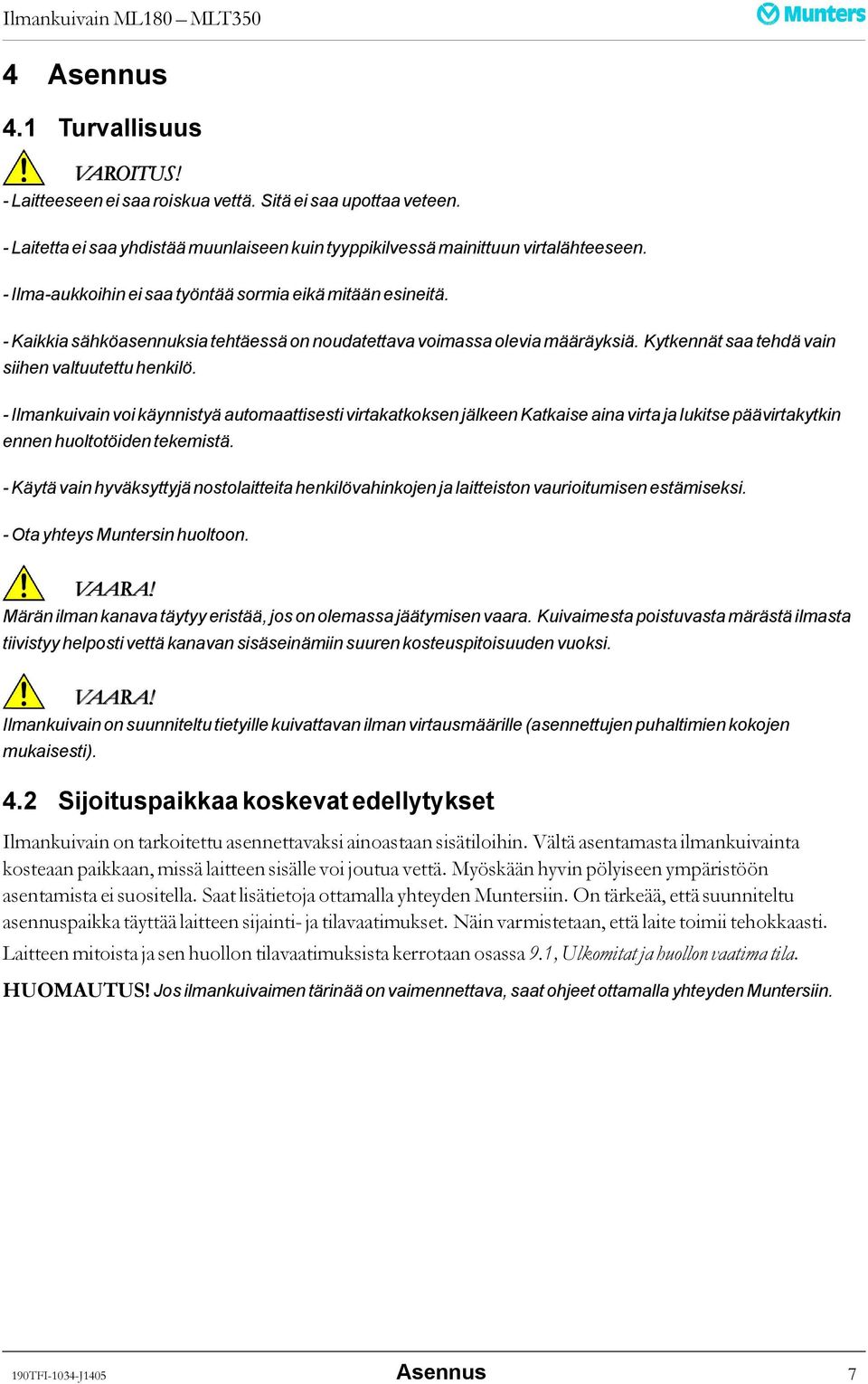 - Ilmankuivain voi käynnistyä automaattisesti virtakatkoksen jälkeen Katkaise aina virta ja lukitse päävirtakytkin ennen huoltotöiden tekemistä.