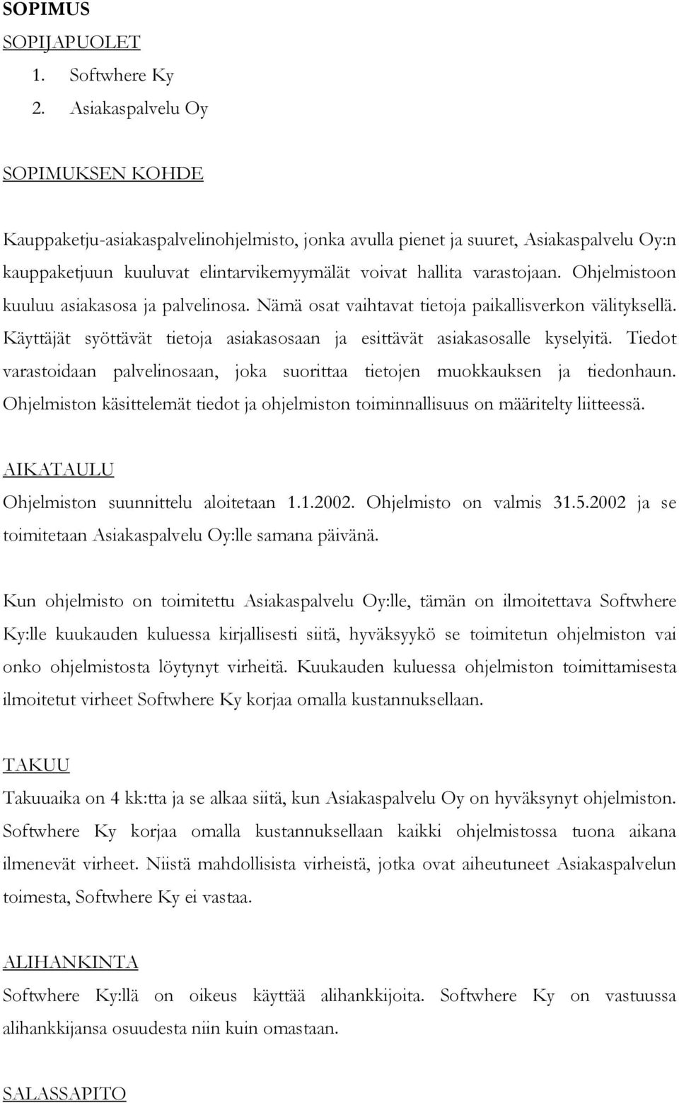 Ohjelmistoon kuuluu asiakasosa ja palvelinosa. Nämä osat vaihtavat tietoja paikallisverkon välityksellä. Käyttäjät syöttävät tietoja asiakasosaan ja esittävät asiakasosalle kyselyitä.