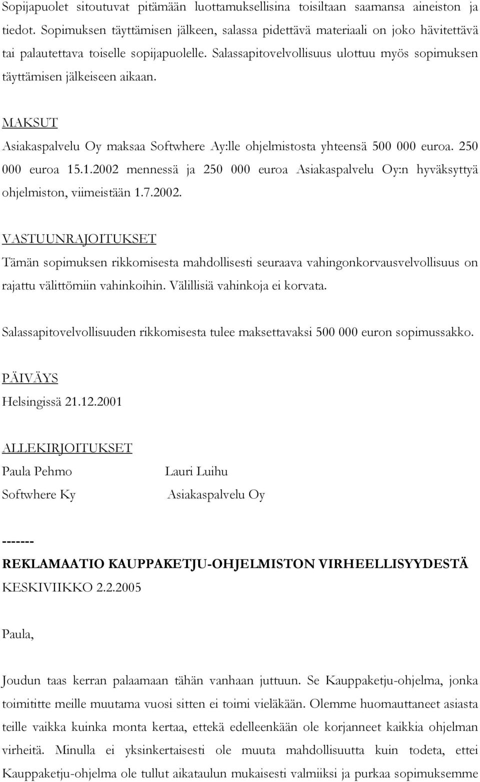 Salassapitovelvollisuus ulottuu myös sopimuksen täyttämisen jälkeiseen aikaan. MAKSUT Asiakaspalvelu Oy maksaa Softwhere Ay:lle ohjelmistosta yhteensä 500 000 euroa. 250 000 euroa 15