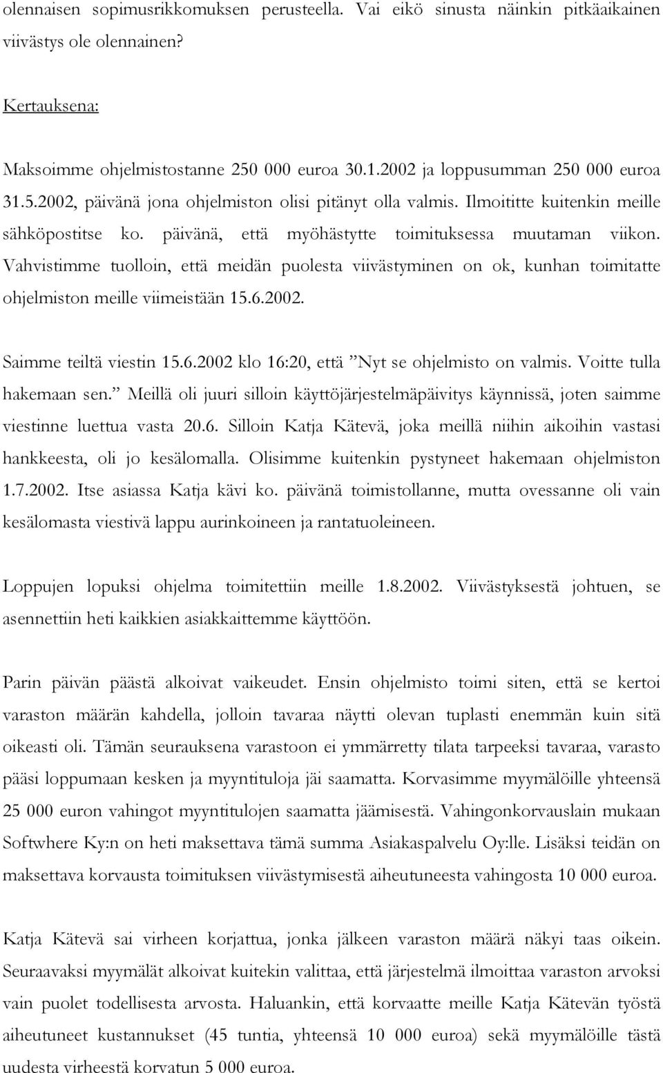 Vahvistimme tuolloin, että meidän puolesta viivästyminen on ok, kunhan toimitatte ohjelmiston meille viimeistään 15.6.2002. Saimme teiltä viestin 15.6.2002 klo 16:20, että Nyt se ohjelmisto on valmis.