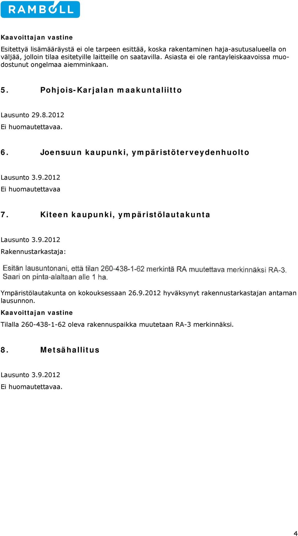 Joensuun kaupunki, ympäristöterveydenhuolto Ei huomautettavaa 7. Kiteen kaupunki, ympäristölautakunta Rakennustarkastaja: Ympäristölautakunta on kokouksessaan 26.9.