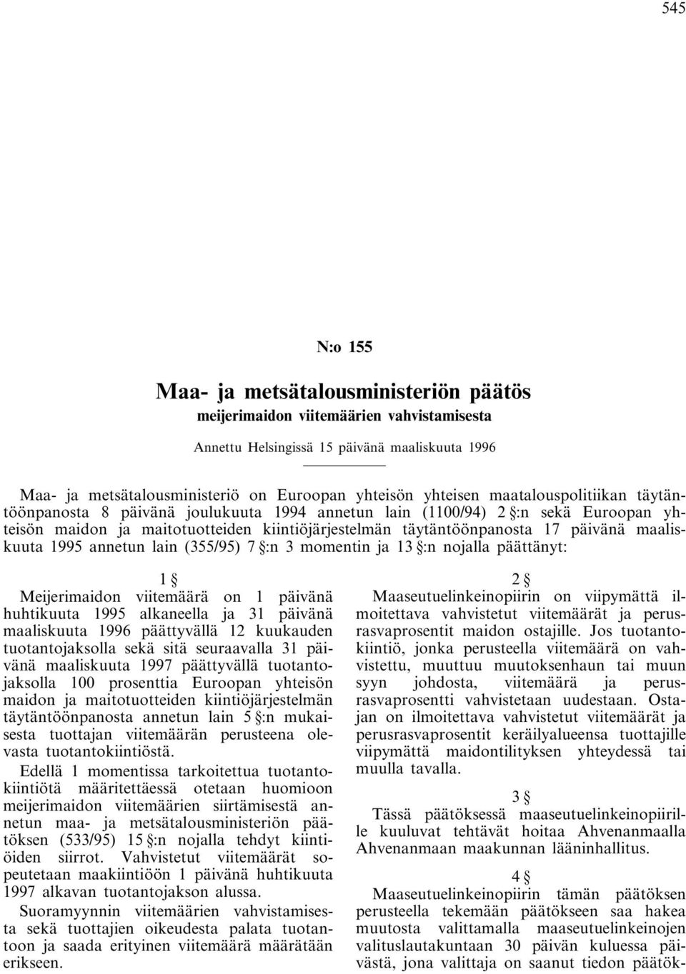 maaliskuuta 1995 annetun lain (355/95) 7 :n 3 momentin ja 13 :n nojalla päättänyt: 1 Meijerimaidon viitemäärä on 1 päivänä huhtikuuta 1995 alkaneella ja 31 päivänä maaliskuuta 1996 päättyvällä 12