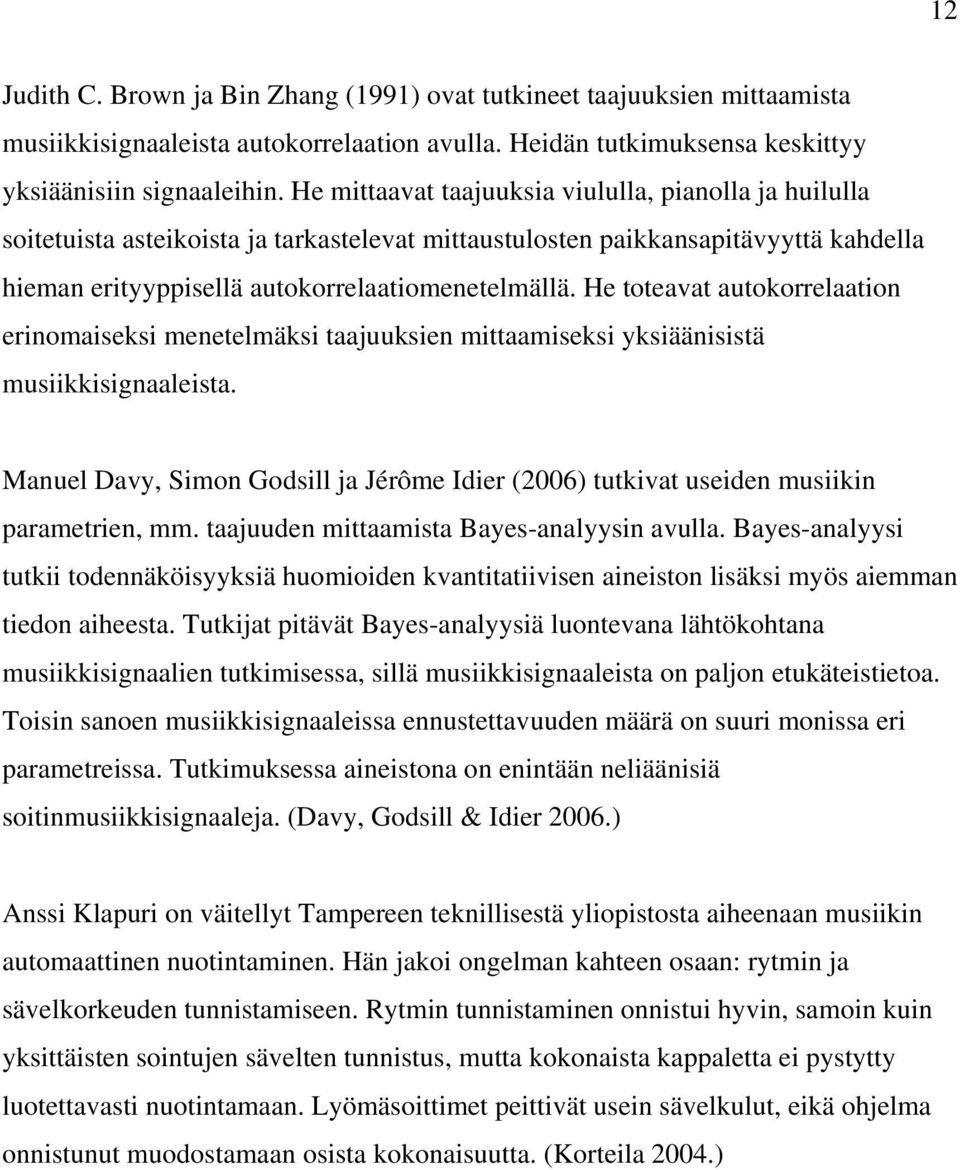 He toteavat autokorrelaation erinomaiseksi menetelmäksi taajuuksien mittaamiseksi yksiäänisistä musiikkisignaaleista.