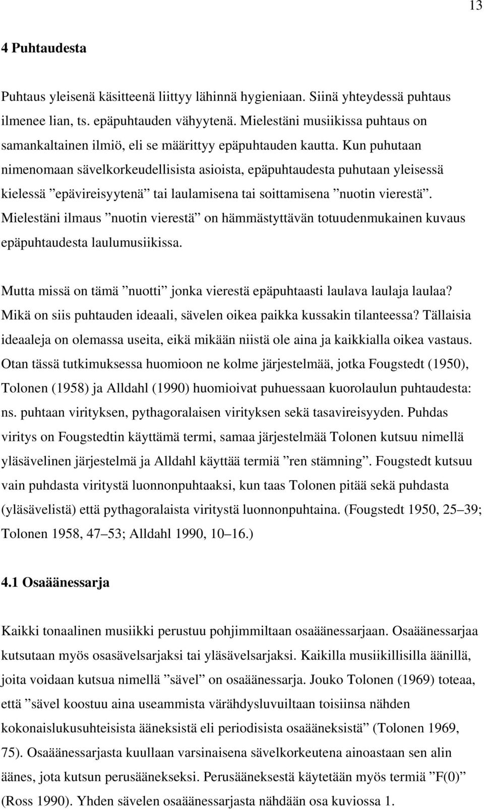 Kun puhutaan nimenomaan sävelkorkeudellisista asioista, epäpuhtaudesta puhutaan yleisessä kielessä epävireisyytenä tai laulamisena tai soittamisena nuotin vierestä.