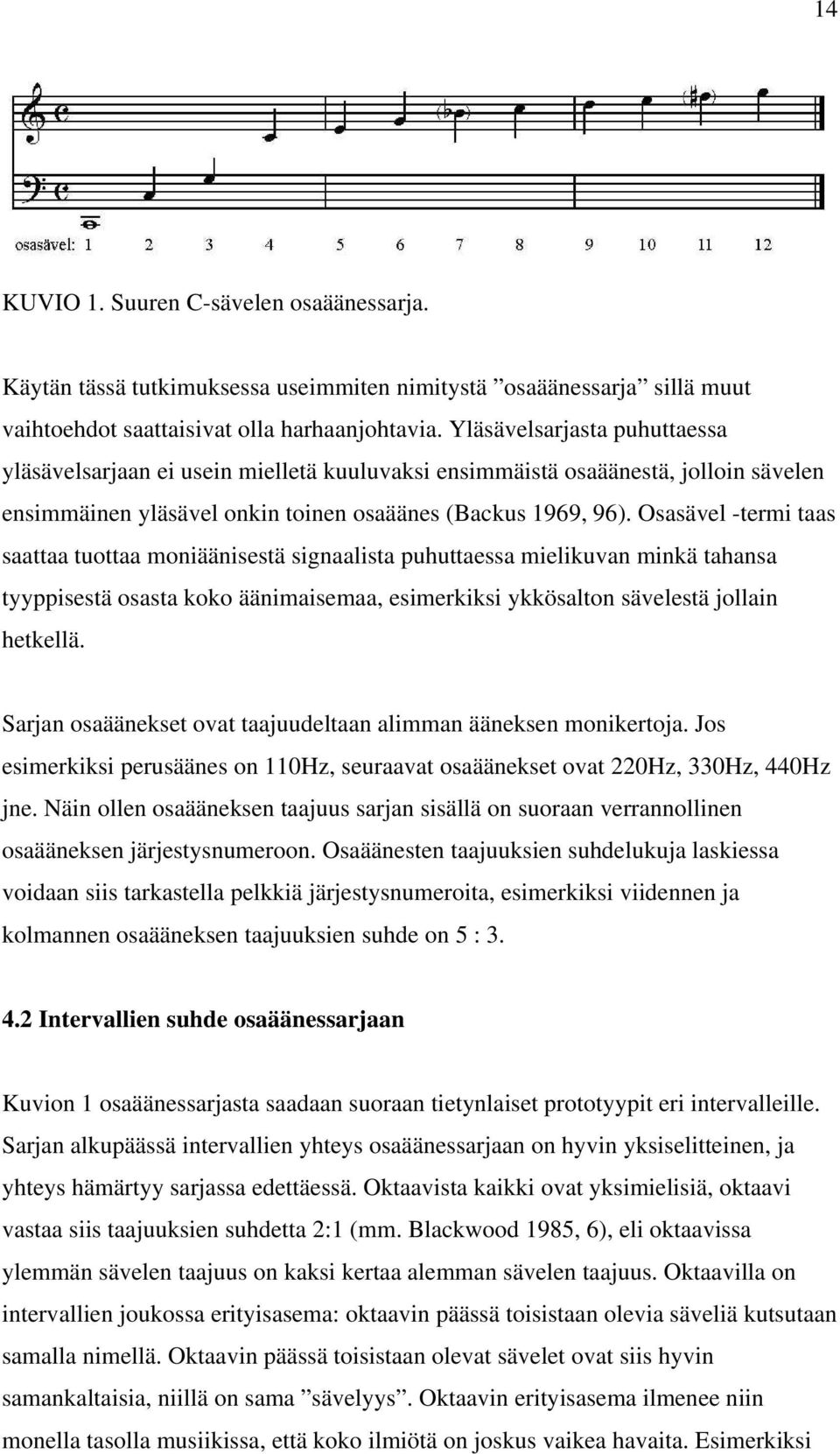 Osasävel -termi taas saattaa tuottaa moniäänisestä signaalista puhuttaessa mielikuvan minkä tahansa tyyppisestä osasta koko äänimaisemaa, esimerkiksi ykkösalton sävelestä jollain hetkellä.