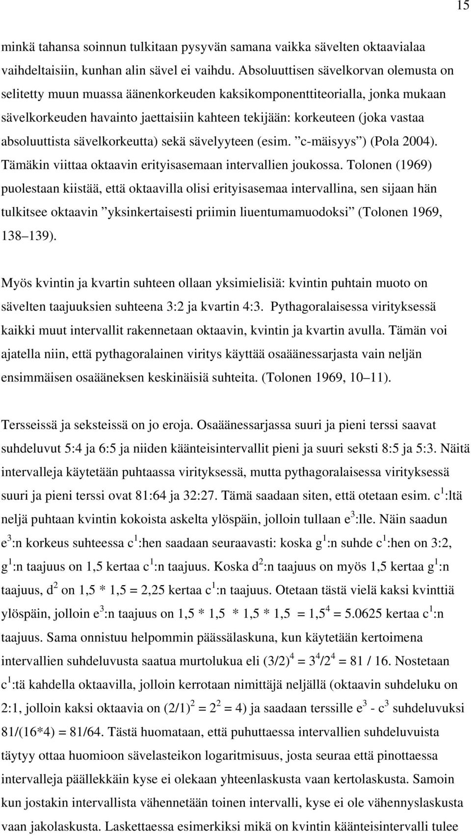 absoluuttista sävelkorkeutta) sekä sävelyyteen (esim. c-mäisyys ) (Pola 2004). Tämäkin viittaa oktaavin erityisasemaan intervallien joukossa.