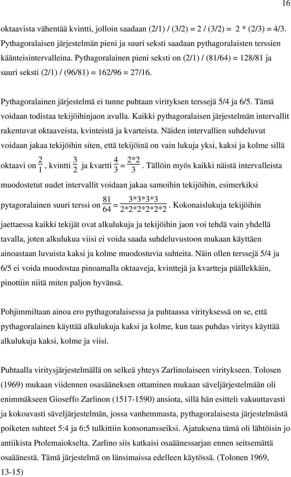 Tämä voidaan todistaa tekijöihinjaon avulla. Kaikki pythagoralaisen järjestelmän intervallit rakentuvat oktaaveista, kvinteistä ja kvarteista.