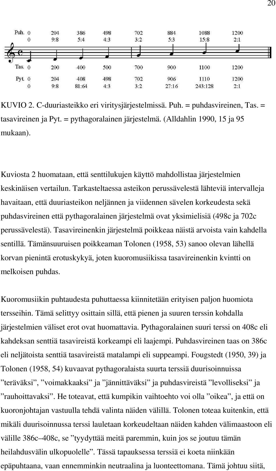 Tarkasteltaessa asteikon perussävelestä lähteviä intervalleja havaitaan, että duuriasteikon neljännen ja viidennen sävelen korkeudesta sekä puhdasvireinen että pythagoralainen järjestelmä ovat