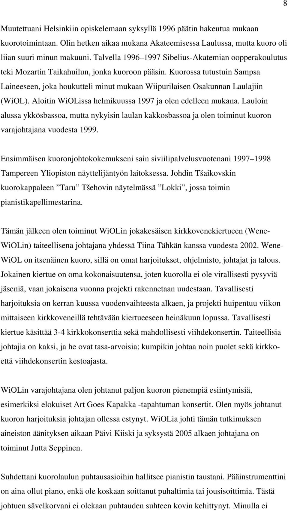 Kuorossa tutustuin Sampsa Laineeseen, joka houkutteli minut mukaan Wiipurilaisen Osakunnan Laulajiin (WiOL). Aloitin WiOLissa helmikuussa 1997 ja olen edelleen mukana.