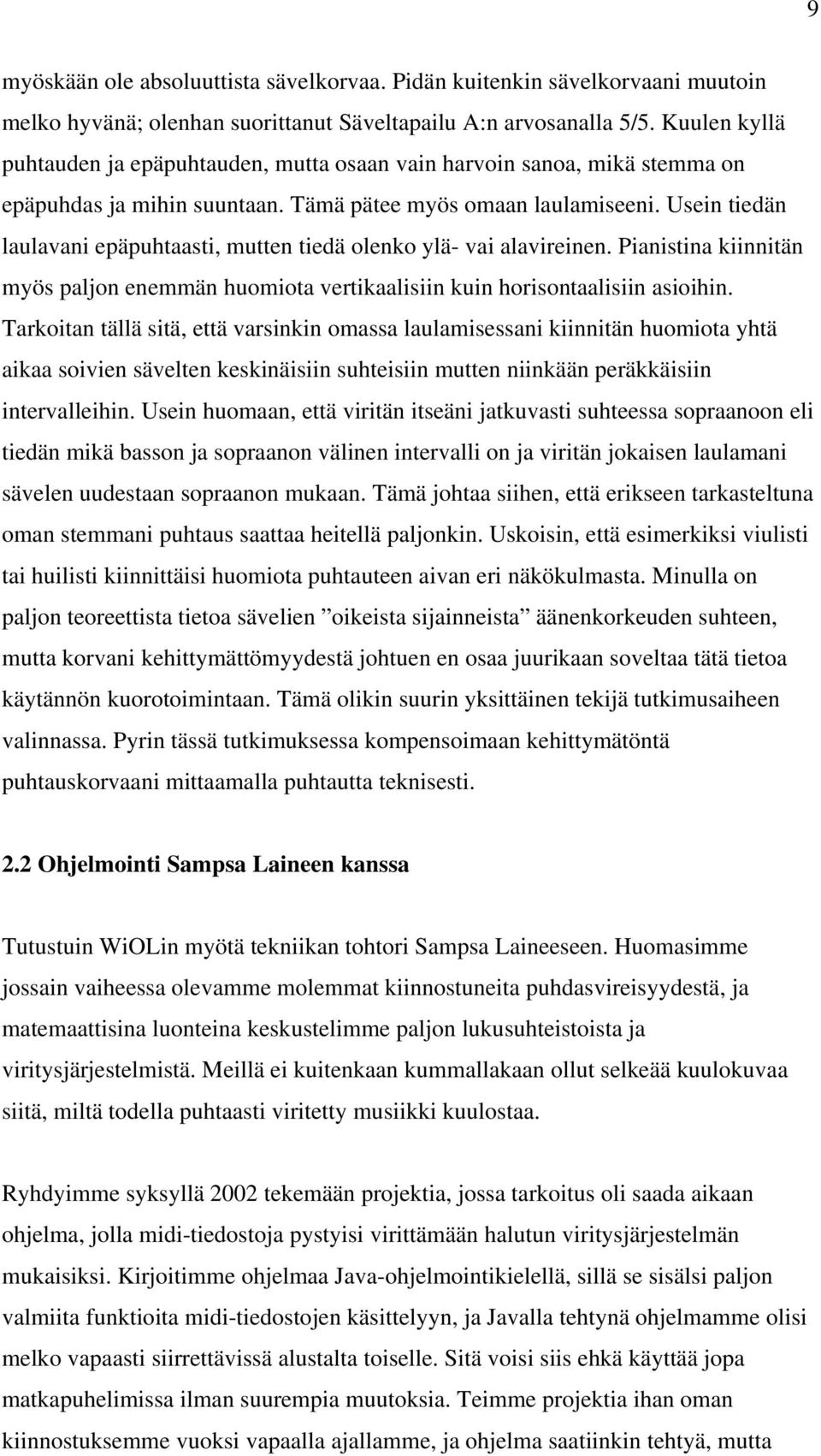 Usein tiedän laulavani epäpuhtaasti, mutten tiedä olenko ylä- vai alavireinen. Pianistina kiinnitän myös paljon enemmän huomiota vertikaalisiin kuin horisontaalisiin asioihin.