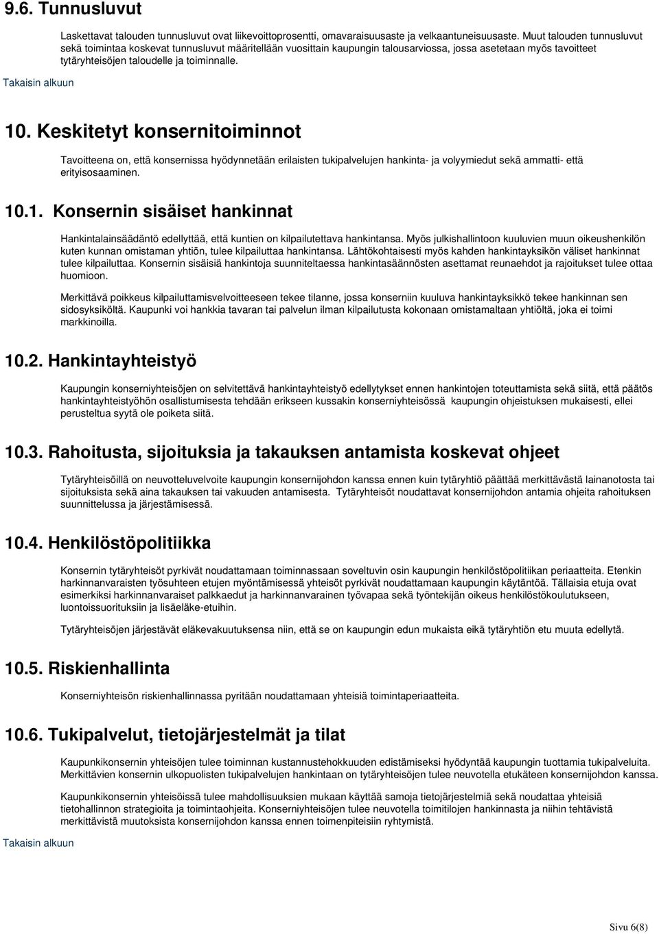 Keskitetyt konsernitoiminnot Tavoitteena on, että konsernissa hyödynnetään erilaisten tukipalvelujen hankinta- ja volyymiedut sekä ammatti- että erityisosaaminen. 10