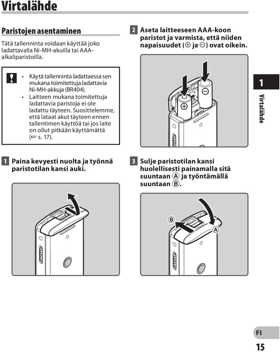 Käytä tallenninta ladattaessa sen mukana toimitettuja ladattavia Ni-MH-akkuja (BR404). Laitteen mukana toimitettuja ladattavia paristoja ei ole ladattu täyteen.