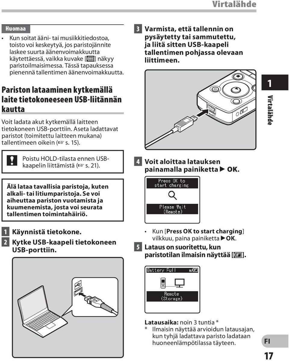 Aseta ladattavat paristot (toimitettu laitteen mukana) tallentimeen oikein ( s. 15). Poistu HOLD-tilasta ennen USBkaapelin liittämistä ( s. 21).