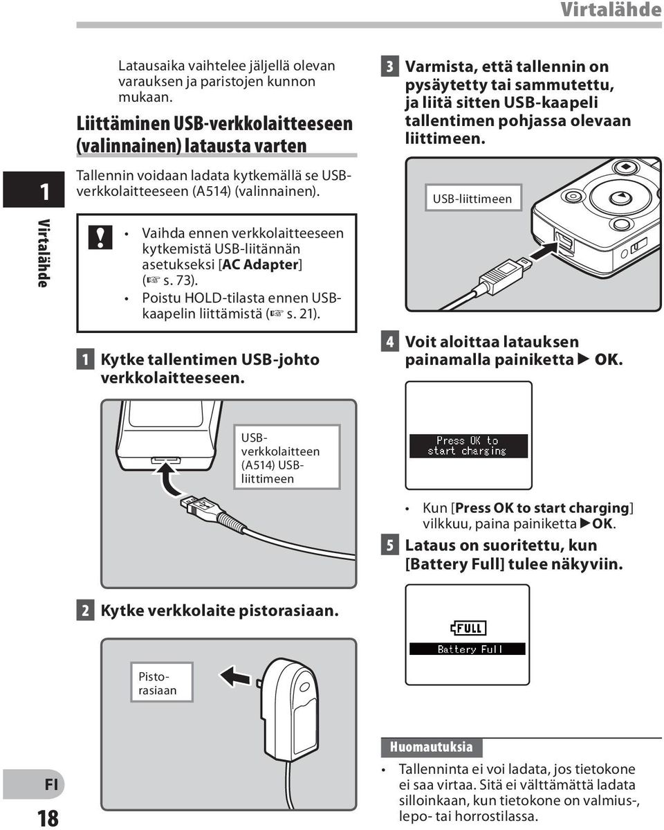 3 Varmista, että tallennin on pysäytetty tai sammutettu, ja liitä sitten USB-kaapeli tallentimen pohjassa olevaan liittimeen.