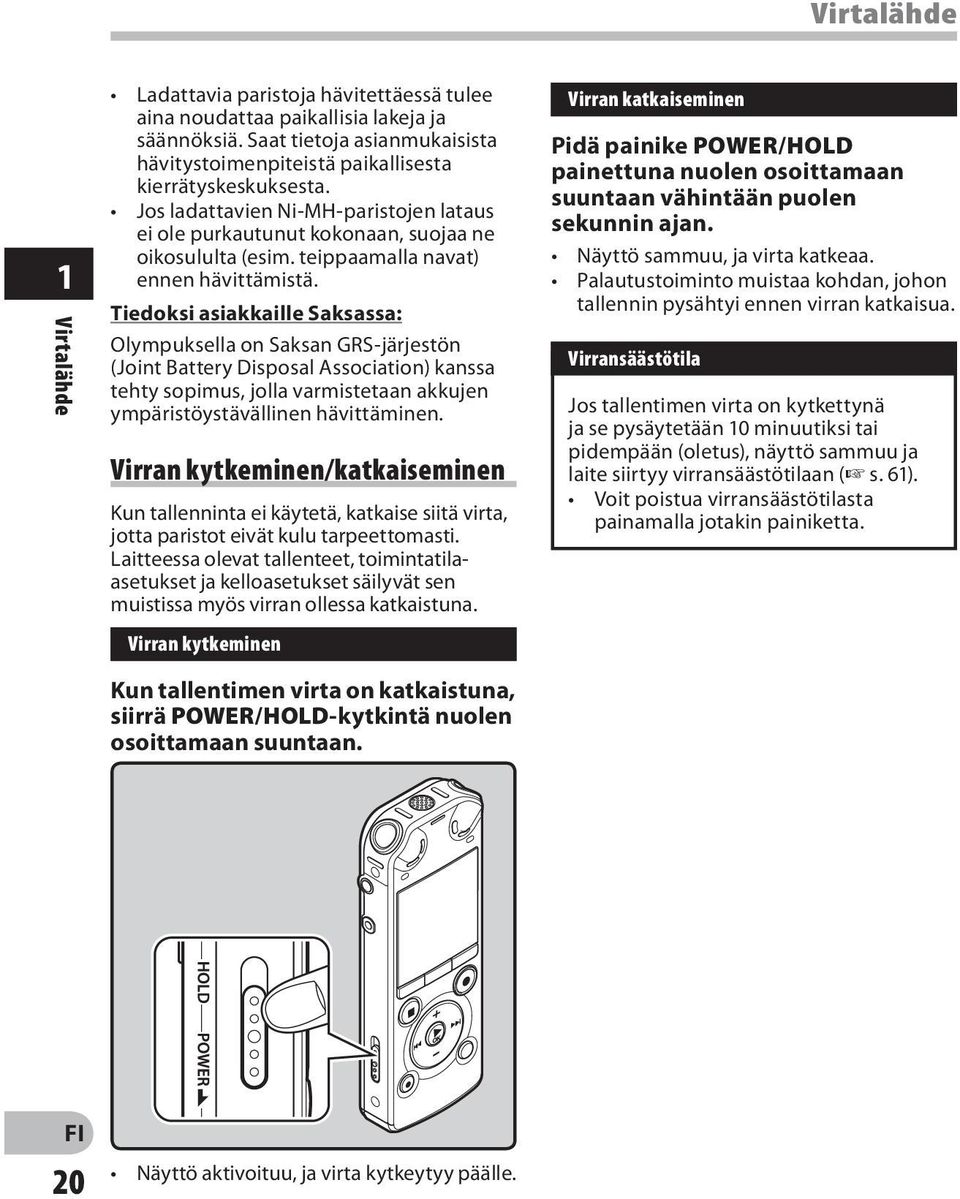 Tiedoksi asiakkaille Saksassa: Olympuksella on Saksan GRS-järjestön (Joint Battery Disposal Association) kanssa tehty sopimus, jolla varmistetaan akkujen ympäristöystävällinen hävittäminen.