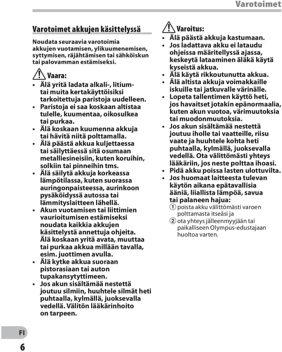 Älä koskaan kuumenna akkuja tai hävitä niitä polttamalla. Älä päästä akkua kuljettaessa tai säilyttäessä sitä osumaan metalliesineisiin, kuten koruihin, solkiin tai pinneihin tms.