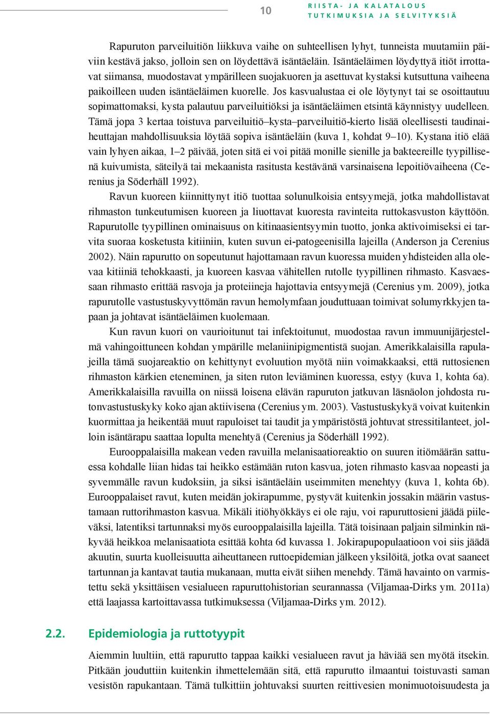 Jos kasvualustaa ei ole löytynyt tai se osoittautuu sopimattomaksi, kysta palautuu parveiluitiöksi ja isäntäeläimen etsintä käynnistyy uudelleen.