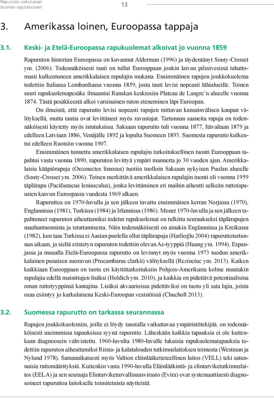 Keski- ja Etelä-Euroopassa rapukuolemat alkoivat jo vuonna 1859 Rapuruton historian Euroopassa on kuvannut Alderman (1996) ja täydentänyt Souty-Crosset ym. (2006).