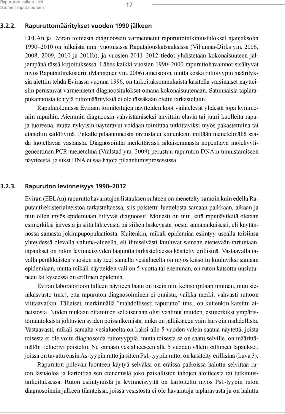 vuotuisissa Raputalouskatsauksissa (Viljamaa-Dirks ym. 2006, 2008, 2009, 2010 ja 2011b), ja vuosien 2011 2012 tiedot yhdistetään kokonaisuuteen jäljempänä tässä kirjoituksessa.