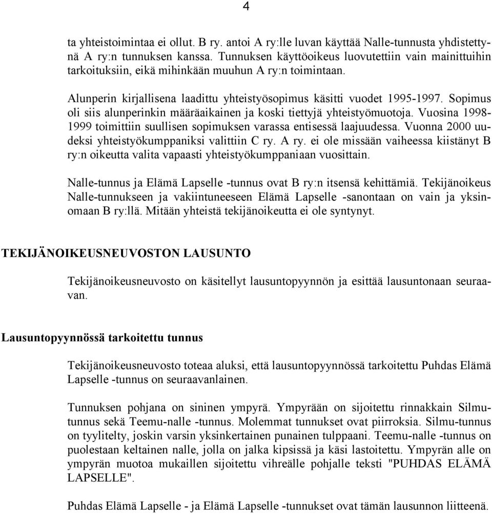 Sopimus oli siis alunperinkin määräaikainen ja koski tiettyjä yhteistyömuotoja. Vuosina 1998-1999 toimittiin suullisen sopimuksen varassa entisessä laajuudessa.