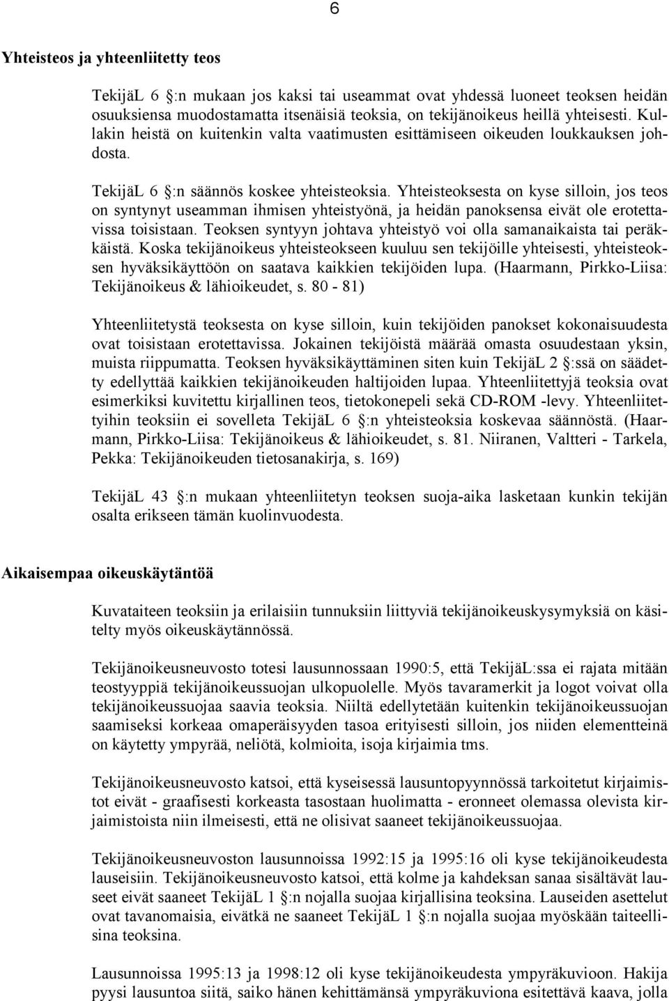 Yhteisteoksesta on kyse silloin, jos teos on syntynyt useamman ihmisen yhteistyönä, ja heidän panoksensa eivät ole erotettavissa toisistaan.