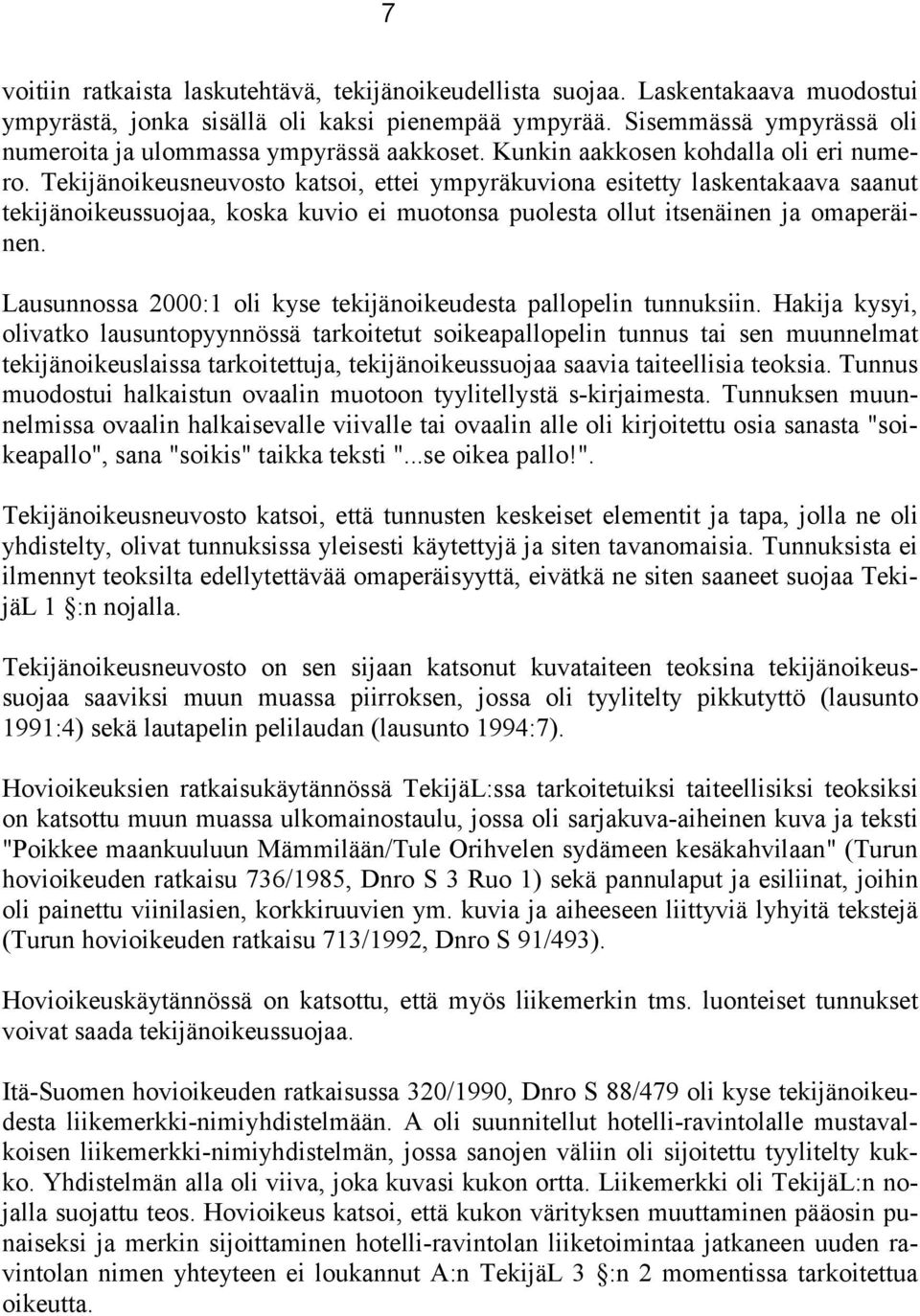 Tekijänoikeusneuvosto katsoi, ettei ympyräkuviona esitetty laskentakaava saanut tekijänoikeussuojaa, koska kuvio ei muotonsa puolesta ollut itsenäinen ja omaperäinen.