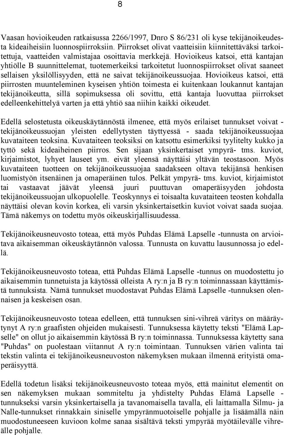 Hovioikeus katsoi, että kantajan yhtiölle B suunnittelemat, tuotemerkeiksi tarkoitetut luonnospiirrokset olivat saaneet sellaisen yksilöllisyyden, että ne saivat tekijänoikeussuojaa.