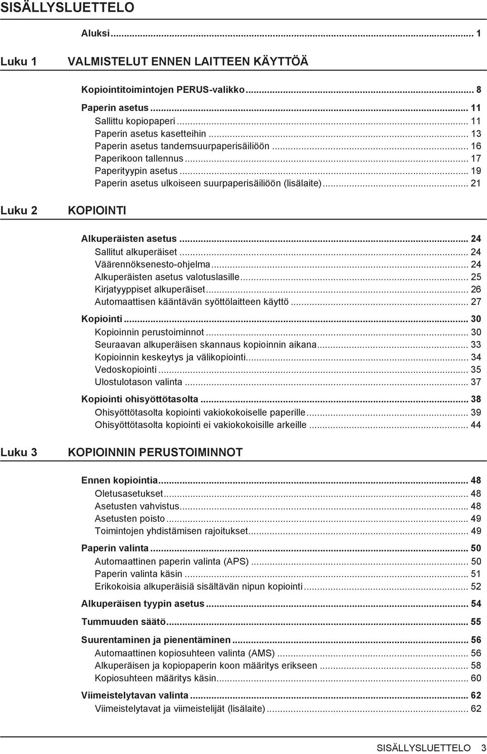 .. 4 Sallitut alkuperäiset... 4 Väärennöksenesto-ohjelma... 4 Alkuperäisten asetus valotuslasille... 5 Kirjatyyppiset alkuperäiset... 6 Automaattisen kääntävän syöttölaitteen käyttö... 7 Kopiointi.