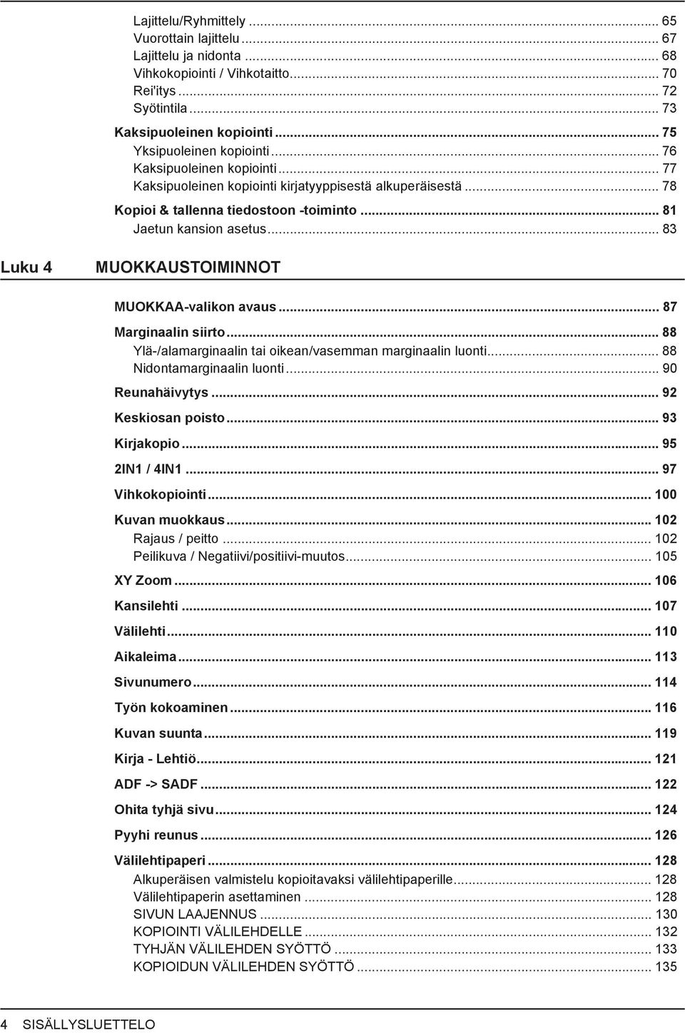 .. 83 Luku 4 MUOKKAUSTOIMINNOT MUOKKAA-valikon avaus... 87 Marginaalin siirto... 88 Ylä-/alamarginaalin tai oikean/vasemman marginaalin luonti... 88 Nidontamarginaalin luonti... 90 Reunahäivytys.