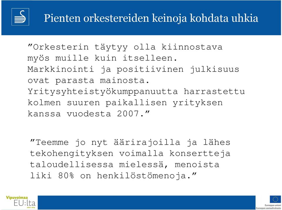 Yritysyhteistyökumppanuutta harrastettu kolmen suuren paikallisen yrityksen kanssa vuodesta 2007.