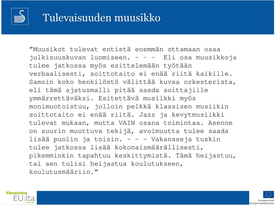 Samoin koko henkilöstö välittää kuvaa orkesterista, eli tämä ajatusmalli pitää saada soittajille ymmärrettäväksi.