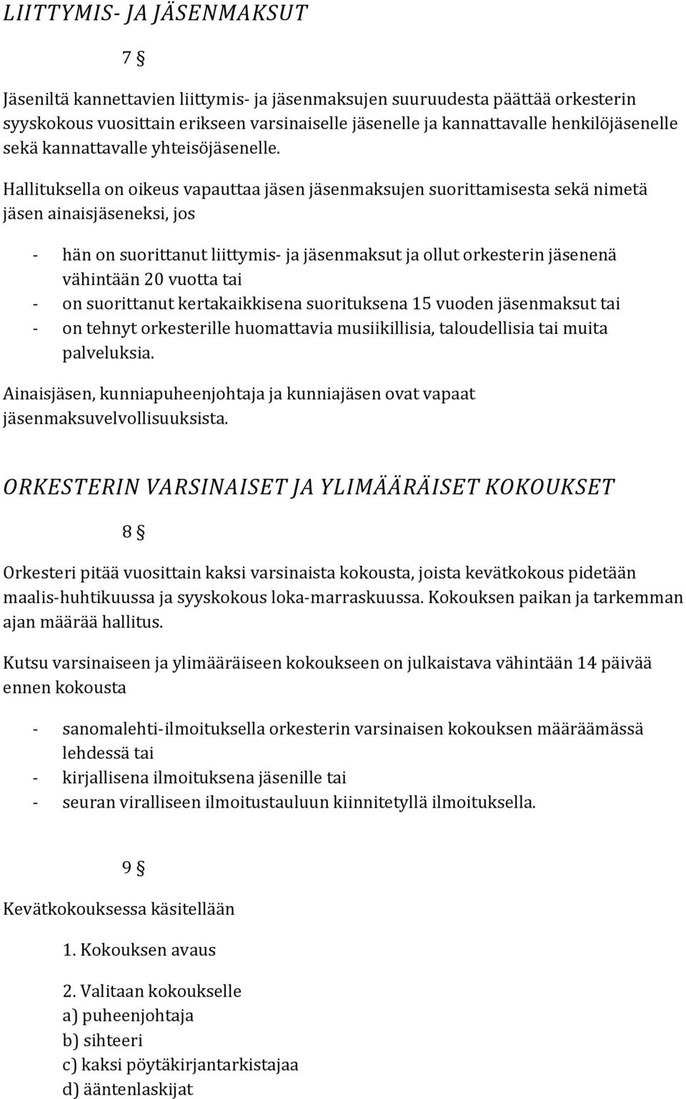 Hallituksella on oikeus vapauttaa jäsen jäsenmaksujen suorittamisesta sekä nimetä jäsen ainaisjäseneksi, jos - hän on suorittanut liittymis- ja jäsenmaksut ja ollut orkesterin jäsenenä vähintään 20