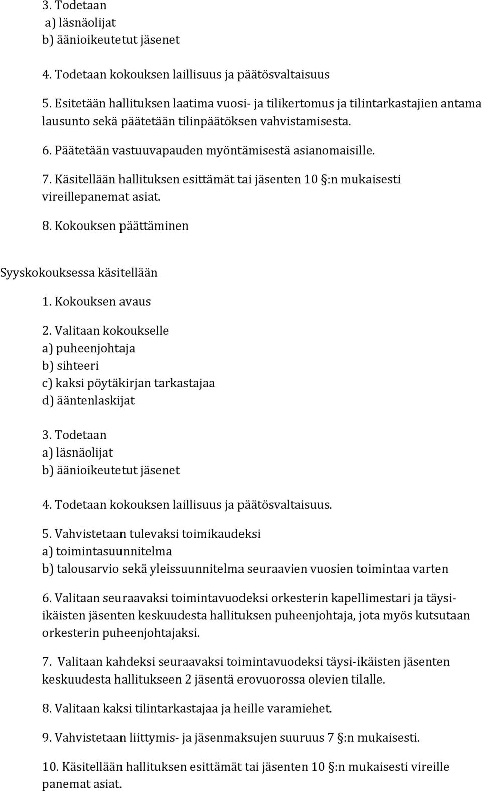 Käsitellään hallituksen esittämät tai jäsenten 10 :n mukaisesti vireillepanemat asiat. 8. Kokouksen päättäminen Syyskokouksessa käsitellään 1. Kokouksen avaus 2.