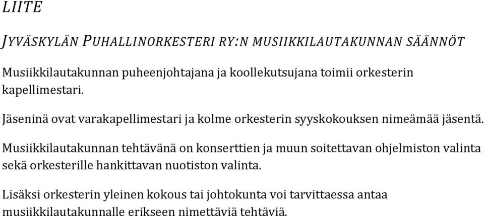 Musiikkilautakunnan tehtävänä on konserttien ja muun soitettavan ohjelmiston valinta sekä orkesterille hankittavan nuotiston