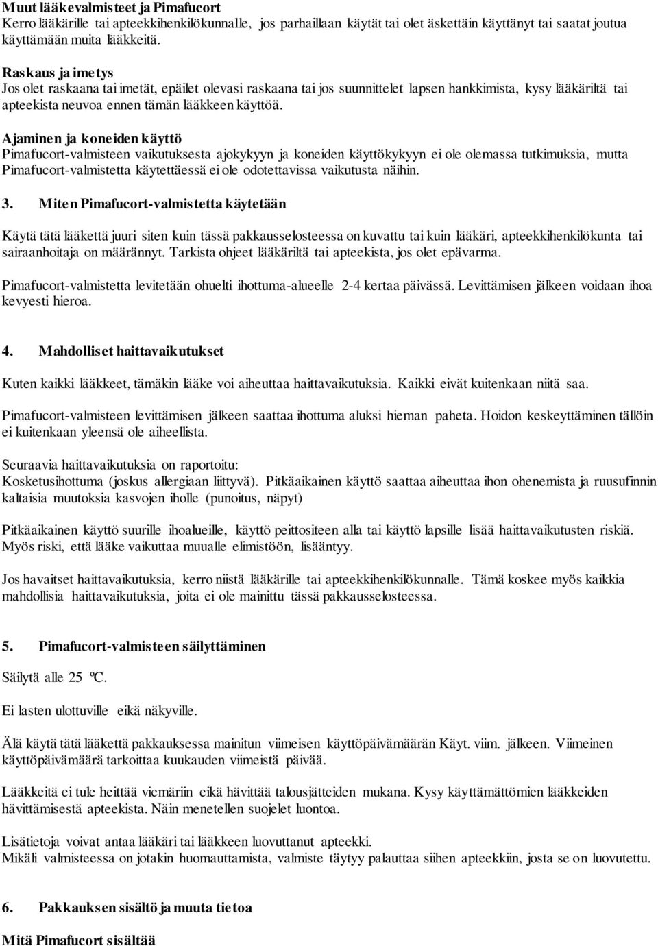 Ajaminen ja koneiden käyttö Pimafucort-valmisteen vaikutuksesta ajokykyyn ja koneiden käyttökykyyn ei ole olemassa tutkimuksia, mutta Pimafucort-valmistetta käytettäessä ei ole odotettavissa