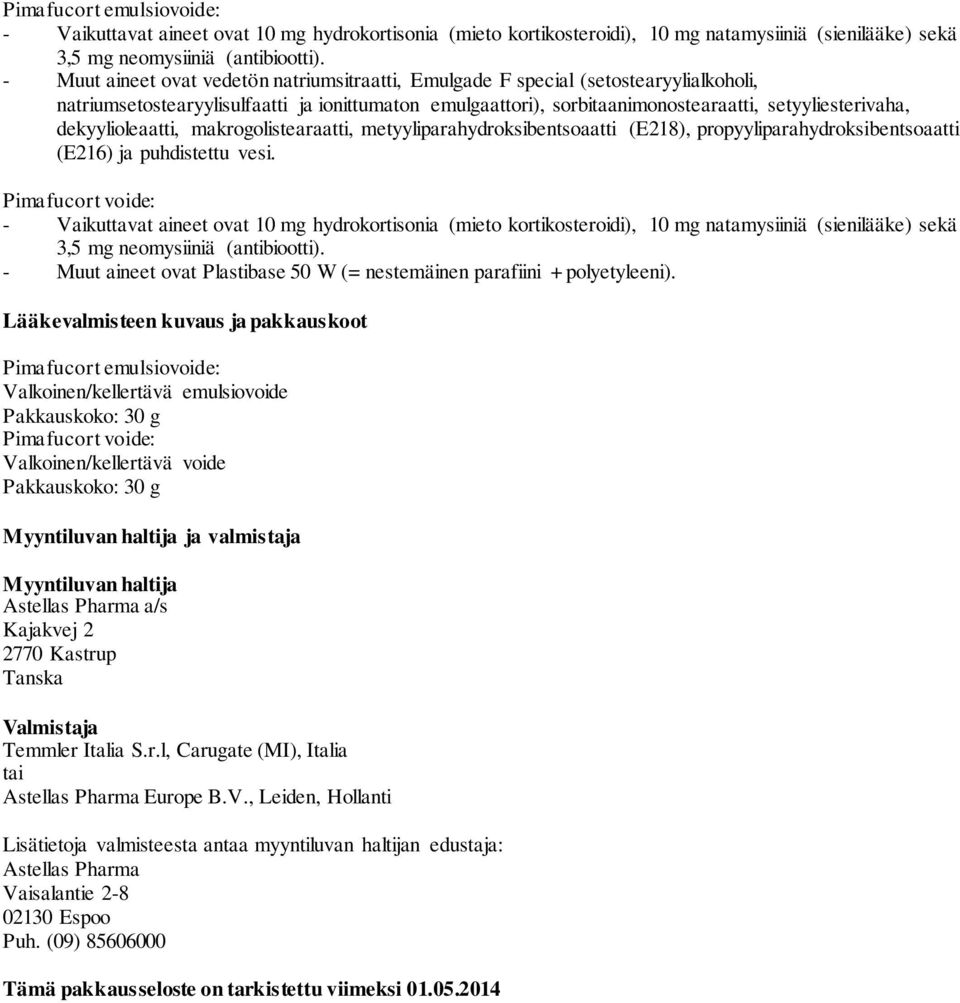 dekyylioleaatti, makrogolistearaatti, metyyliparahydroksibentsoaatti (E218), propyyliparahydroksibentsoaatti (E216) ja puhdistettu vesi.