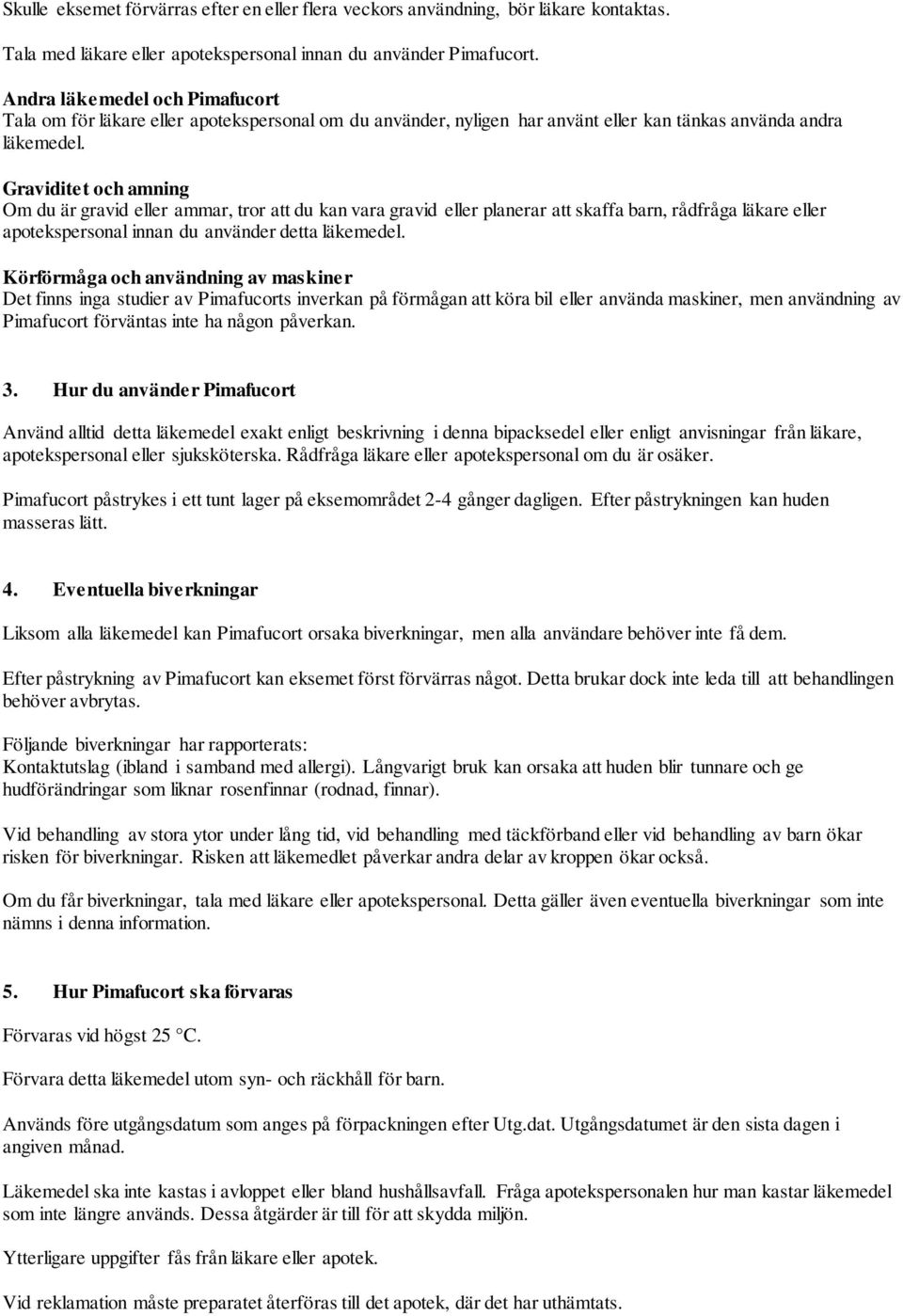 Graviditet och amning Om du är gravid eller ammar, tror att du kan vara gravid eller planerar att skaffa barn, rådfråga läkare eller apotekspersonal innan du använder detta läkemedel.