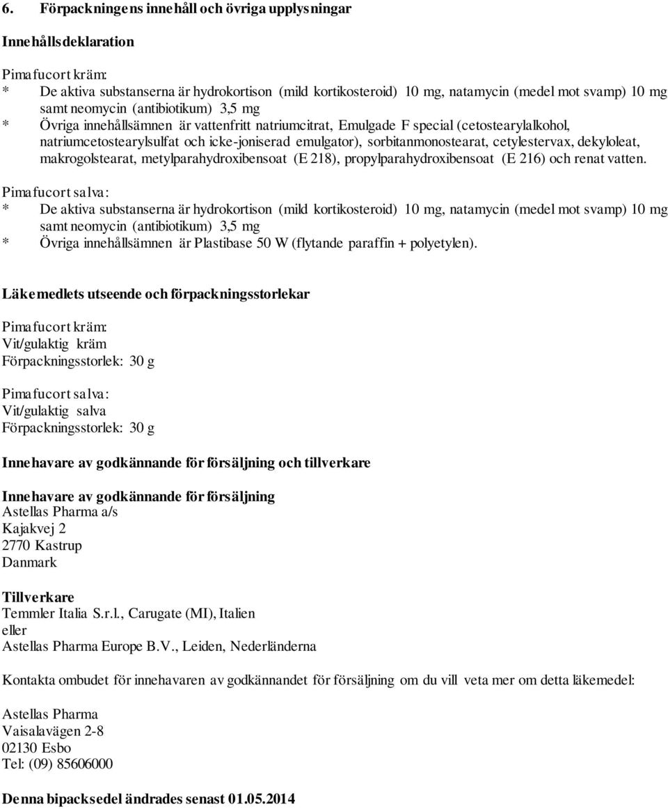 sorbitanmonostearat, cetylestervax, dekyloleat, makrogolstearat, metylparahydroxibensoat (E 218), propylparahydroxibensoat (E 216) och renat vatten.