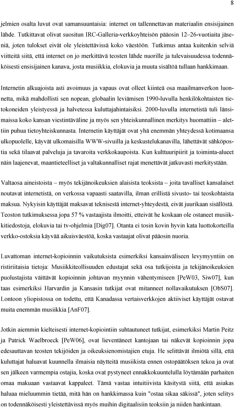 Tutkimus antaa kuitenkin selviä viitteitä siitä, että internet on jo merkittävä teosten lähde nuorille ja tulevaisuudessa todennäköisesti ensisijainen kanava, josta musiikkia, elokuvia ja muuta