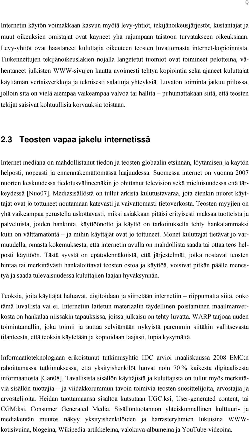 Tiukennettujen tekijänoikeuslakien nojalla langetetut tuomiot ovat toimineet pelotteina, vähentäneet julkisten WWW-sivujen kautta avoimesti tehtyä kopiointia sekä ajaneet kuluttajat käyttämän