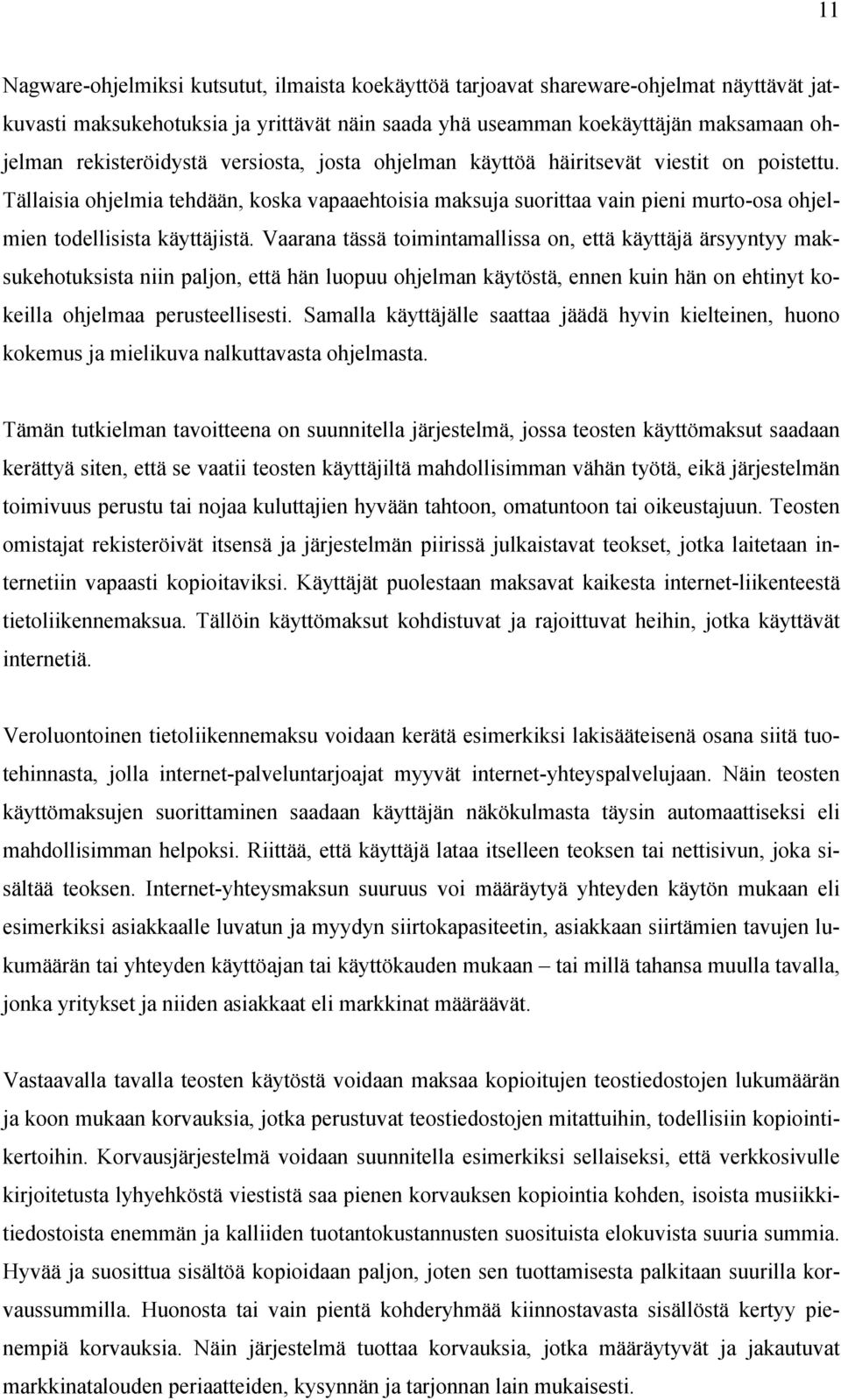 Tällaisia ohjelmia tehdään, koska vapaaehtoisia maksuja suorittaa vain pieni murto-osa ohjelmien todellisista käyttäjistä.