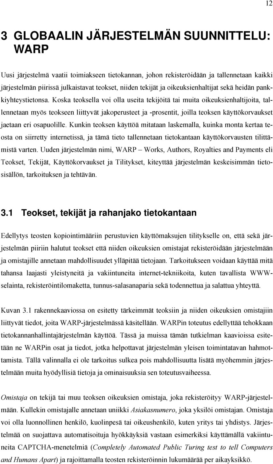 Koska teoksella voi olla useita tekijöitä tai muita oikeuksienhaltijoita, tallennetaan myös teokseen liittyvät jakoperusteet ja -prosentit, joilla teoksen käyttökorvaukset jaetaan eri osapuolille.