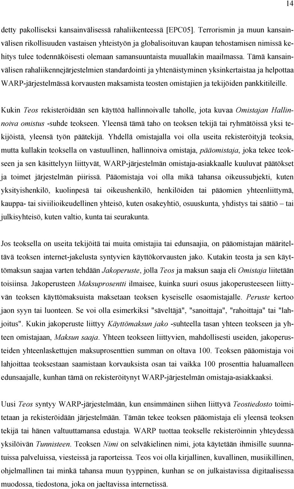 Tämä kansainvälisen rahaliikennejärjestelmien standardointi ja yhtenäistyminen yksinkertaistaa ja helpottaa WARP-järjestelmässä korvausten maksamista teosten omistajien ja tekijöiden pankkitileille.