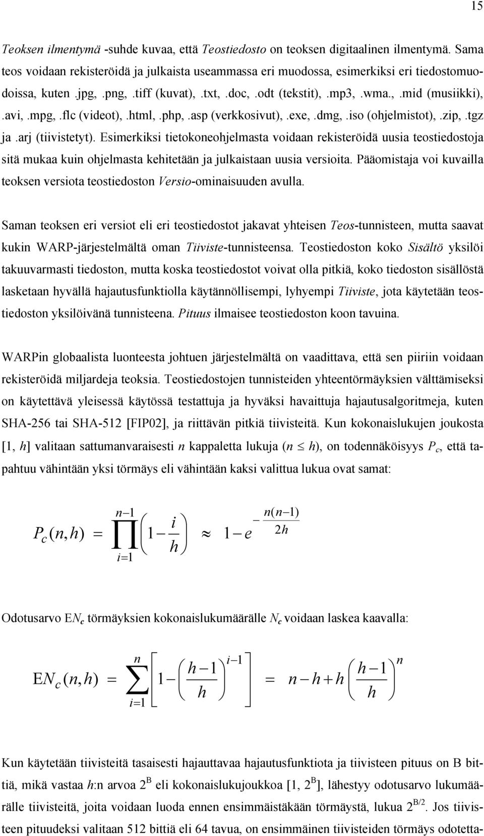 Esimerkiksi tietokoneohjelmasta voidaan rekisteröidä uusia teostiedostoja sitä mukaa kuin ohjelmasta kehitetään ja julkaistaan uusia versioita.