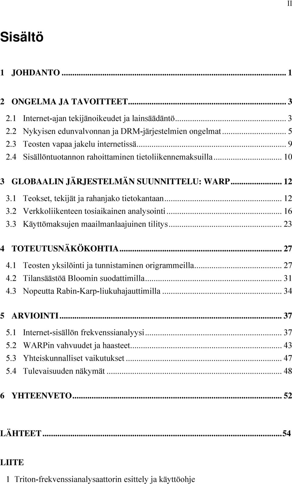 1 Teokset, tekijät ja rahanjako tietokantaan... 12 3.2 Verkkoliikenteen tosiaikainen analysointi... 16 3.3 Käyttömaksujen maailmanlaajuinen tilitys... 23 4 TOTEUTUSNÄKÖKOHTIA... 27 4.