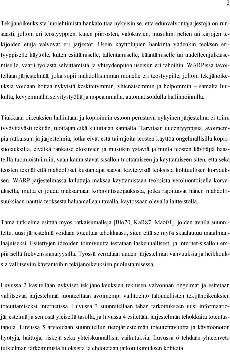 Usein käyttölupien hankinta yhdenkin teoksen erityyppiselle käytölle, kuten esittämiselle, tallentamiselle, kääntämiselle tai uudelleenjulkaisemiselle, vaatii työlästä selvittämistä ja yhteydenpitoa