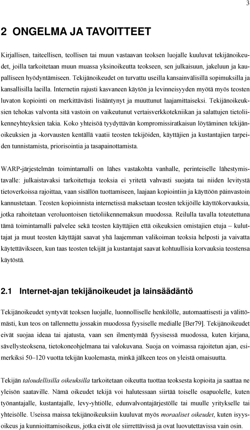 Internetin rajusti kasvaneen käytön ja levinneisyyden myötä myös teosten luvaton kopiointi on merkittävästi lisääntynyt ja muuttunut laajamittaiseksi.