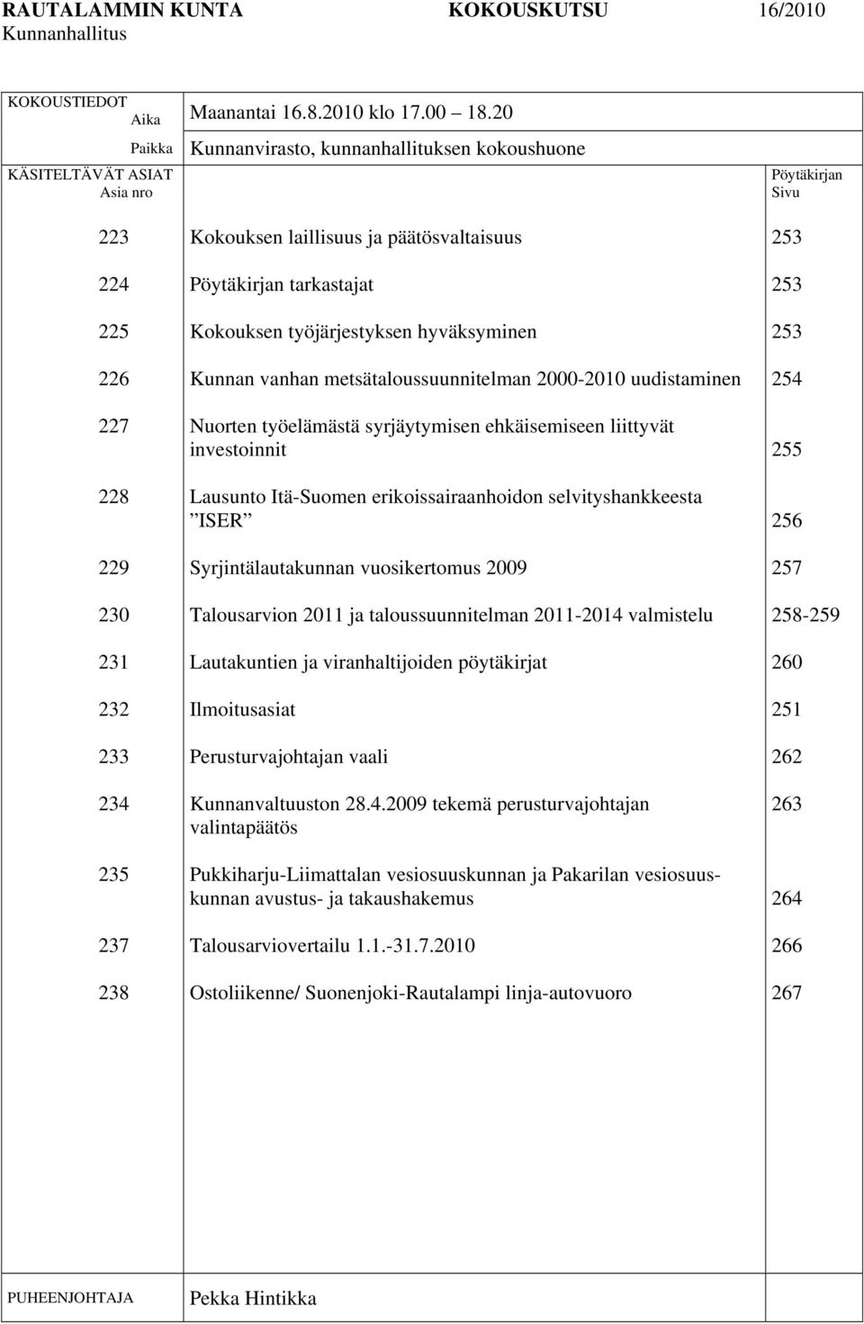 päätösvaltaisuus Pöytäkirjan tarkastajat Kokouksen työjärjestyksen hyväksyminen Kunnan vanhan metsätaloussuunnitelman 2000-2010 uudistaminen Nuorten työelämästä syrjäytymisen ehkäisemiseen liittyvät