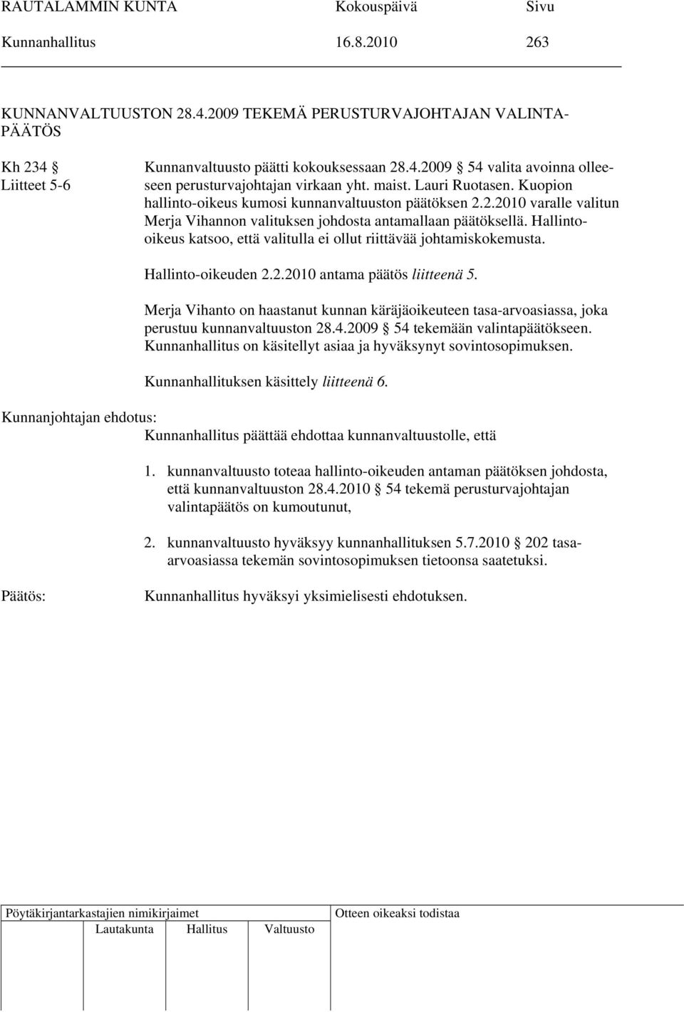 Hallintooikeus katsoo, että valitulla ei ollut riittävää johtamiskokemusta. Hallinto-oikeuden 2.2.2010 antama päätös liitteenä 5.