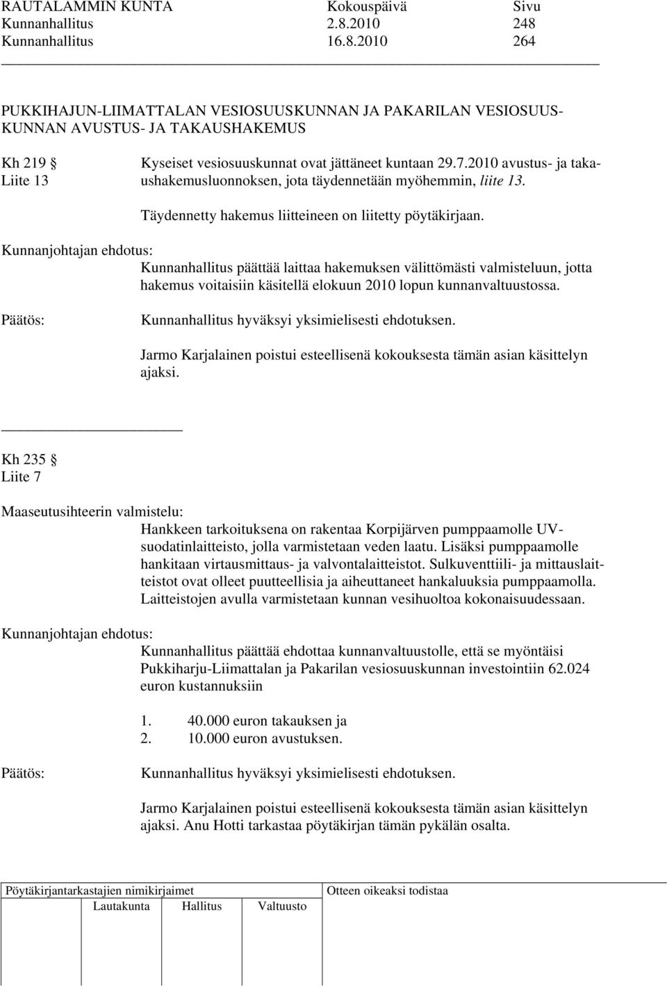 Kunnanhallitus päättää laittaa hakemuksen välittömästi valmisteluun, jotta hakemus voitaisiin käsitellä elokuun 2010 lopun kunnanvaltuustossa.